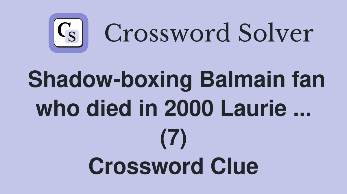 Shadowboxing Balmain fan who died in 2000 Laurie (7) Crossword